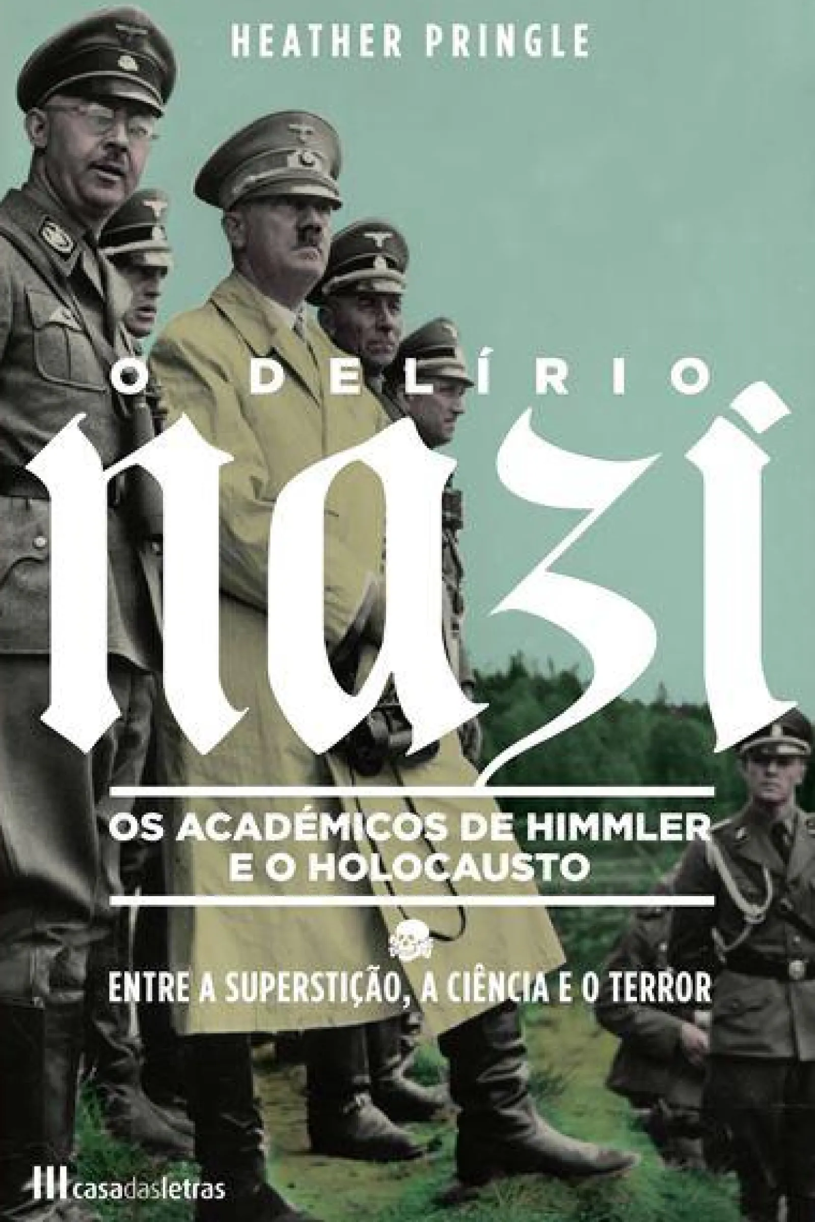 Casa Das Letras O Delírio Nazi de Heather Pringle - Os Académicos de Himmler e o Holocausto