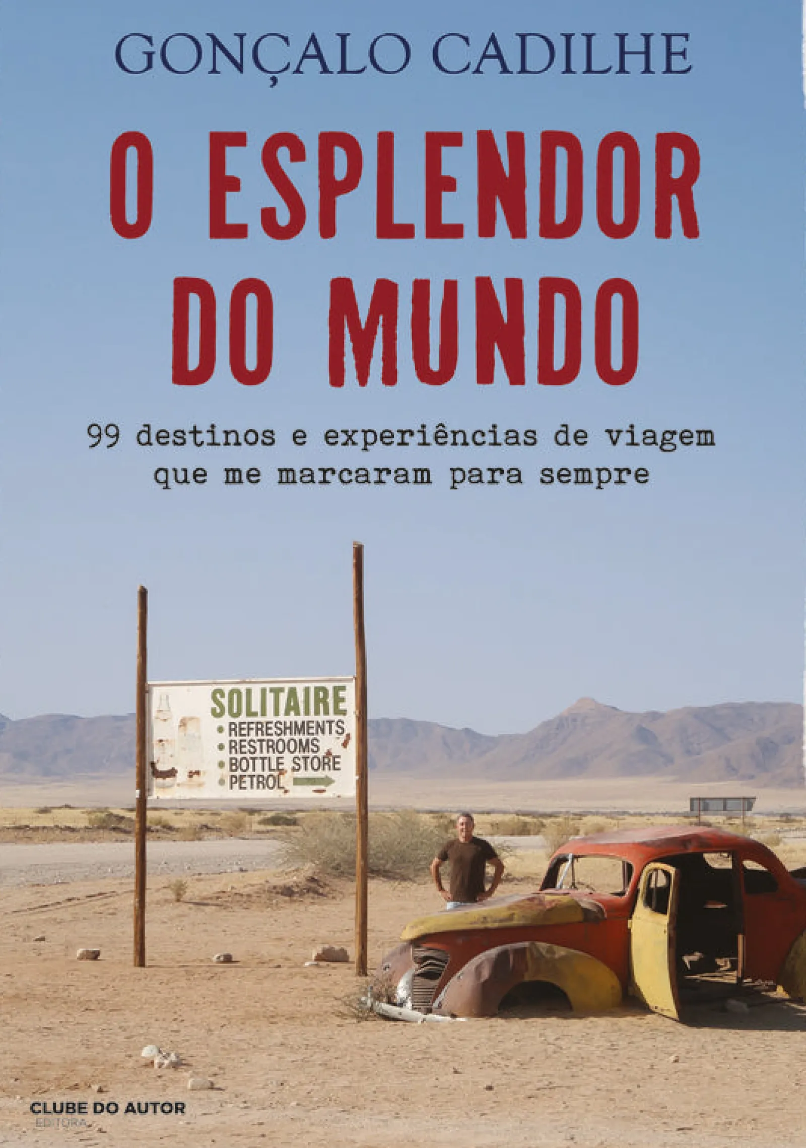 Clube Do Autor O Esplendor do Mundo de Gonçalo Cadilhe - 99 Destinos e Experiências de Viagem que Me Marcaram para Sempre