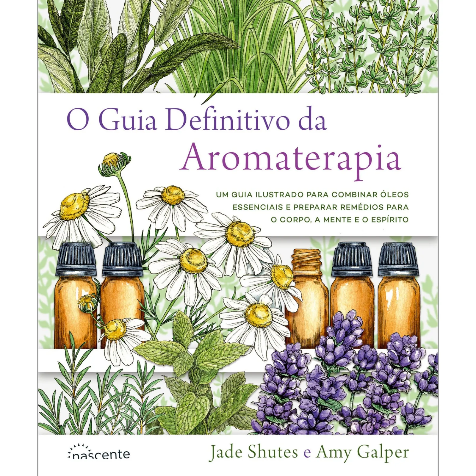 Nascente O Guia Definitivo da Aromaterapia de Jade Shutes e Amy Galper