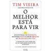 Oficina Do Livro O Melhor Está para Vir de Tim Vieira - Encontrar um Propósito, Manter o Foco e Criar Impacto no Trabalho e na Vida