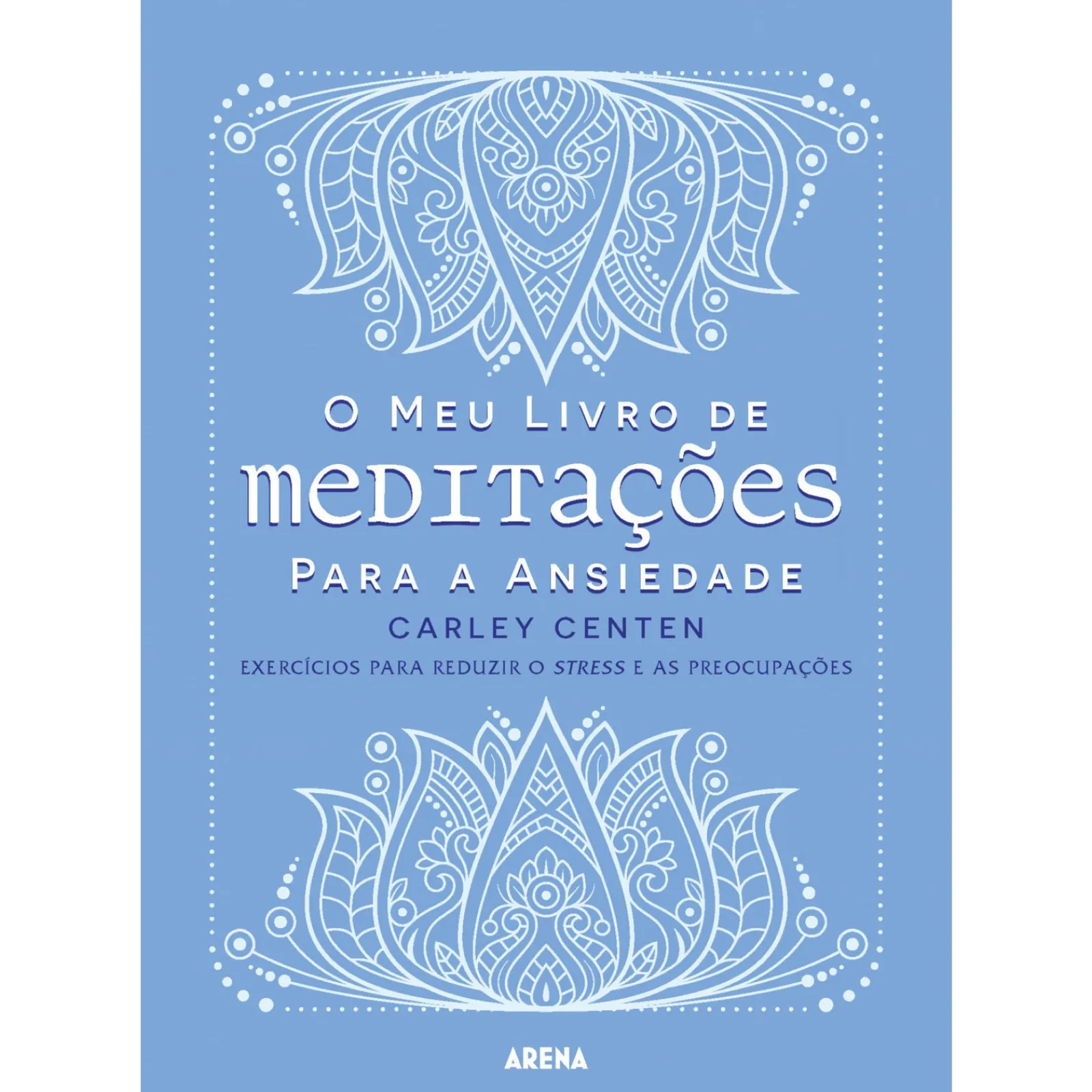 Arena O Meu Livro de Meditações para A Ansiedade de Carley Centen