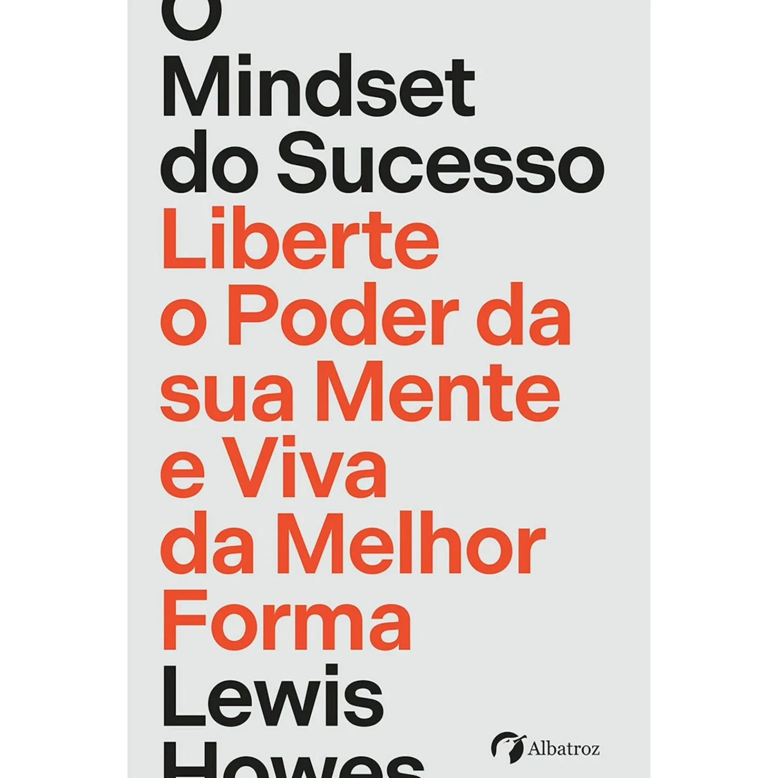 Albatroz O Mindset do Sucesso - Liberte o Poder da sua Mente e Viva da Melhor Forma de Lewis Howes