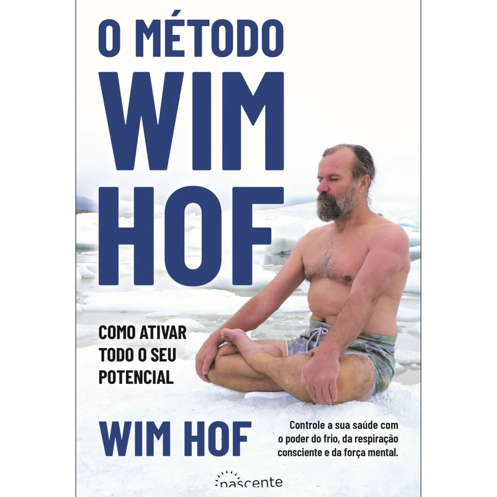 Hot Nascente O Método Wim Hof de Wim Hof - Como Ativar Todo o seu Potencial