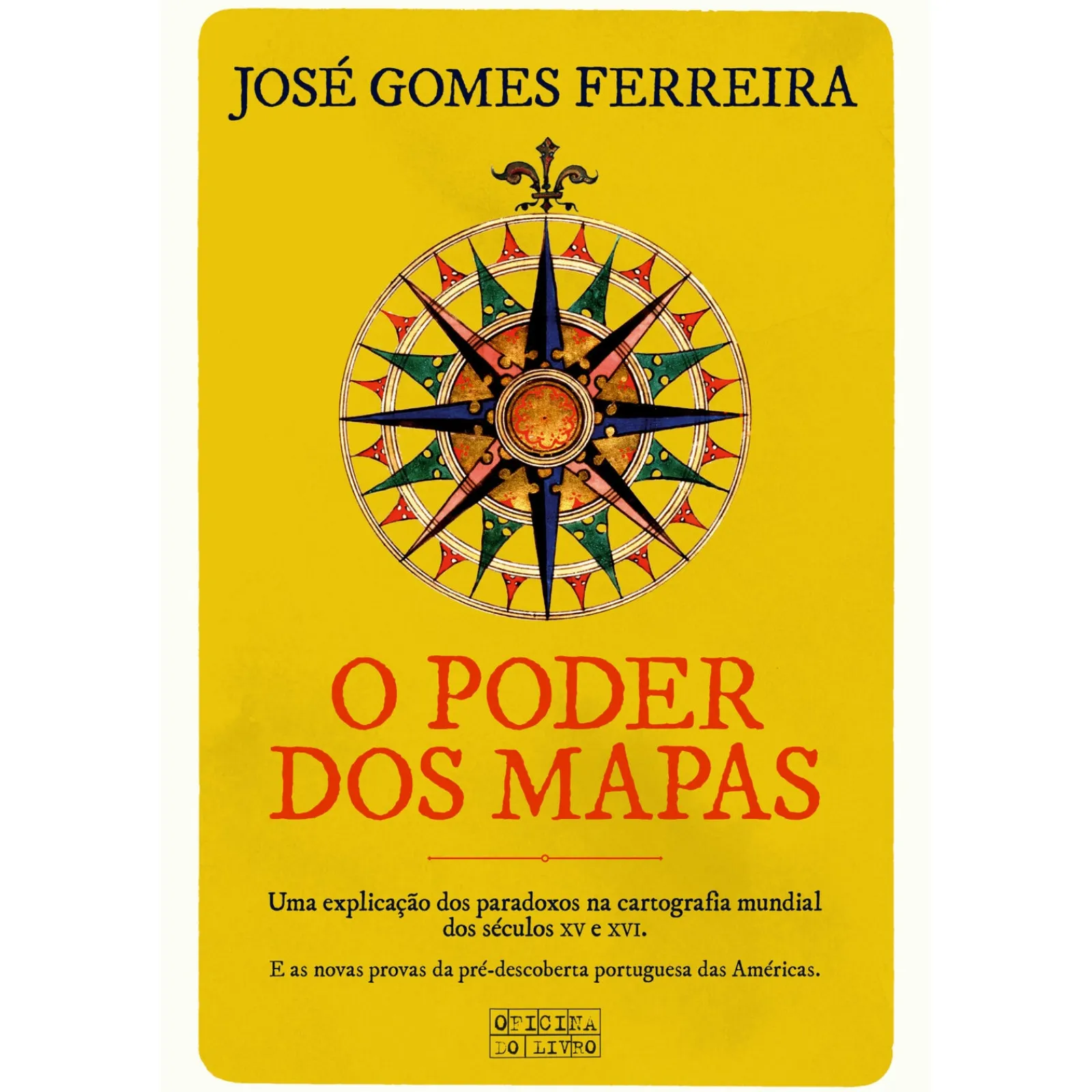 Oficina Do Livro O Poder dos Mapas de José Gomes Ferreira - Uma Explicação dos Paradoxos na Cartografia Mundial dos Séculos XV e XVI