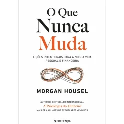 Presença O que Nunca Muda - Lições Intemporais para a Nossa Vida Pessoal e Financeira de Morgan Housel