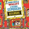 Presença Onde Está o Wally? A Grande Exposição de Quadros de Martin Handford