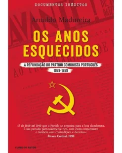 Hot Clube Do Autor Os Anos Esquecidos de Arnaldo Madureira - A Refundação do Partido Comunista Português 1929 - 1939