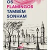 Casa Das Letras Os Flamingos Também Sonham de Miguel Jesus
