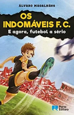 Best Porto Editora Os Indomáveis F. C. - e Agora, Futebol a Sério de Álvaro Magalhães
