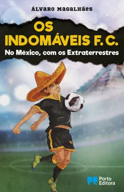 Porto Editora Os Indomáveis F. C. - no México, com os Extraterrestres de Álvaro Magalhães