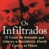 Hot Vogais Os Infiltrados de Norman Ohler - O Casal de Amantes que Liderou a Resistência Alemã Contra os Nazis