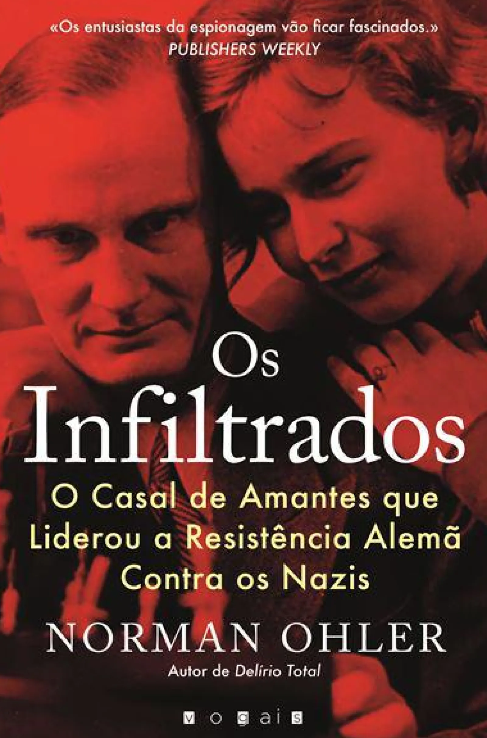 Hot Vogais Os Infiltrados de Norman Ohler - O Casal de Amantes que Liderou a Resistência Alemã Contra os Nazis