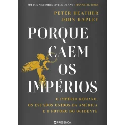New Presença Porque Caem os Impérios de Peter Heather e John Rapley - O Império Romano, os Estados Unidos da América e o Futuro do Ocidente