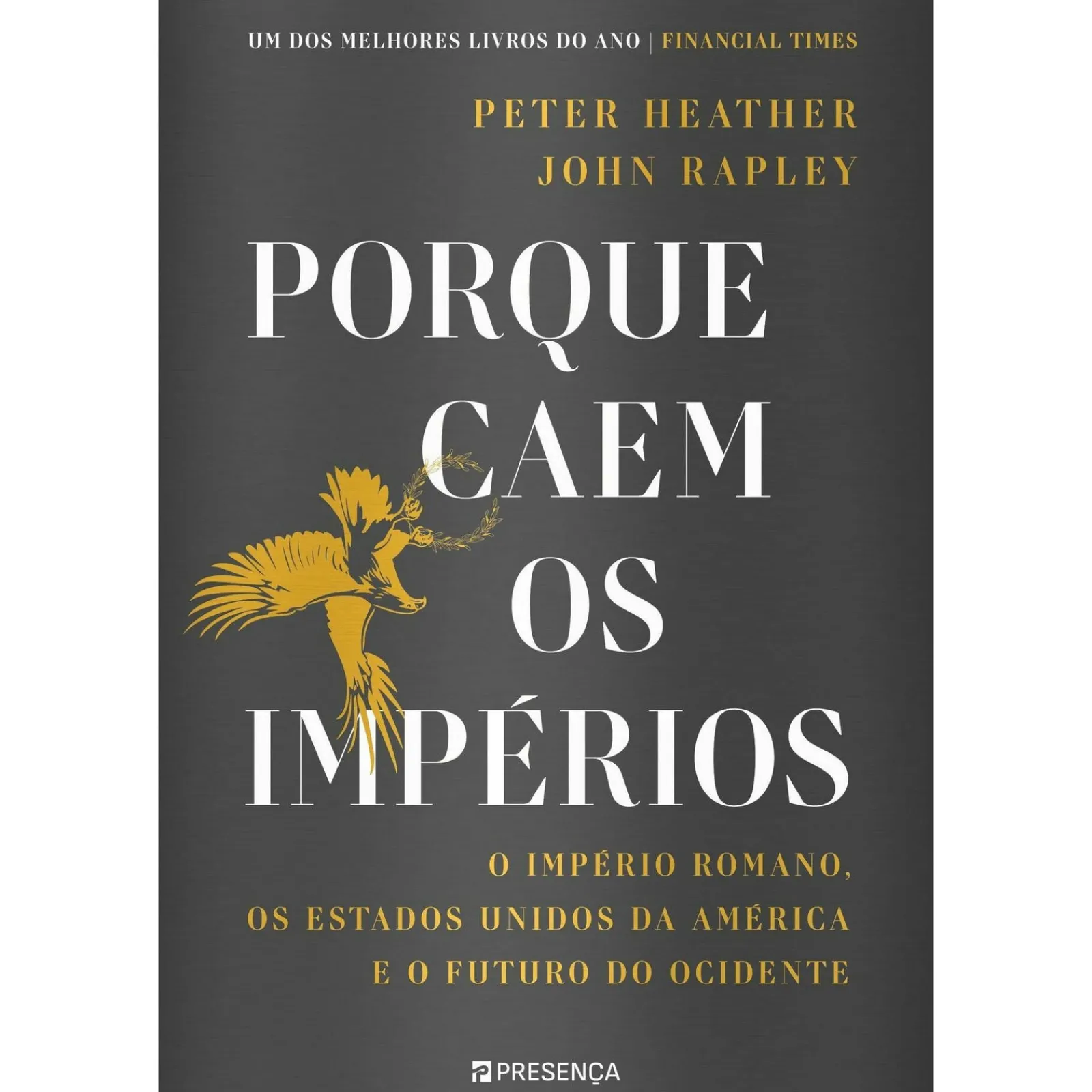 New Presença Porque Caem os Impérios de Peter Heather e John Rapley - O Império Romano, os Estados Unidos da América e o Futuro do Ocidente