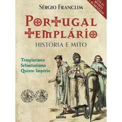 Arena Portugal Templário: História e Mito (Edição Revista e Aumentada) de Sérgio Franclim