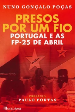 Sale Casa Das Letras Presos por um Fio de Nuno Gonçalo Poças - Portugal e as FP-25 de Abril