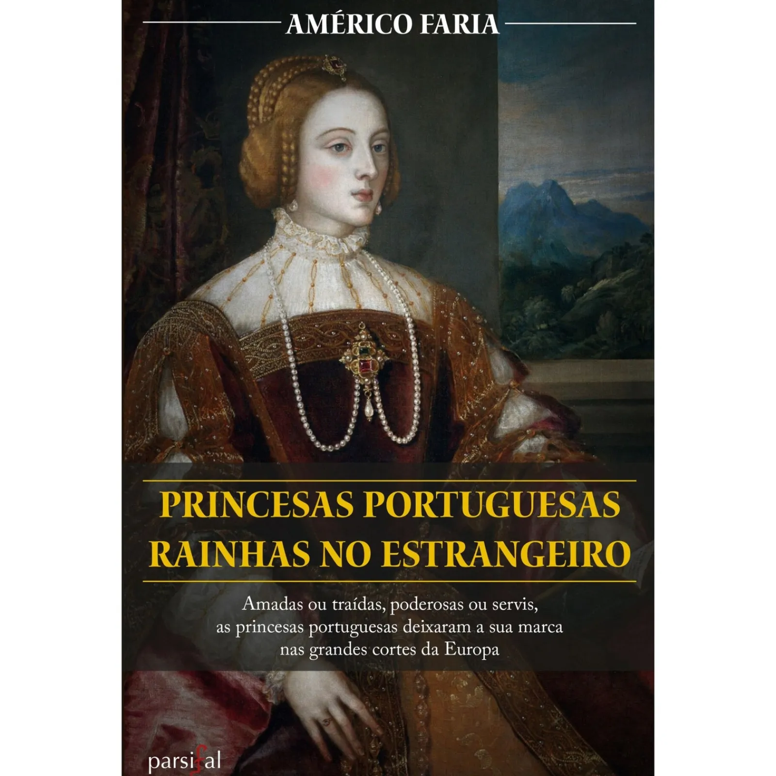 Parsifal Princesas Portuguesas Rainhas no Estrangeiro de Américo Faria