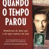 Vogais Quando o Tempo Parou de Ariana Neumann - Memórias do Meu Pai e do que Restou de Nós