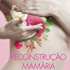 Oficina Do Livro Reconstrução Mamária de Dr. Rui Bastos, Dr. João Tavares e Enf.ª Maria do Céu Oliveira Martins - Tipos de Intervenção - Perguntas Frequentes - Testemunhos - Onde Procurar Ajuda
