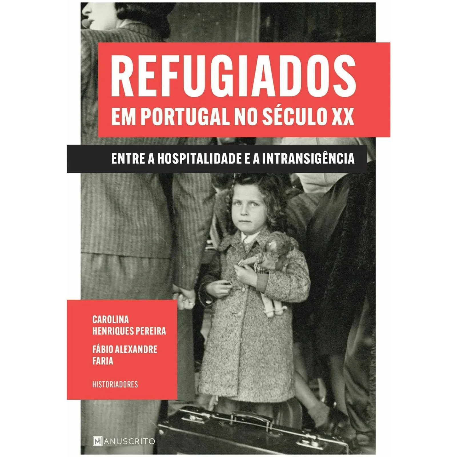 Presença Refugiados em Portugal no Século XX de Fábio Alexandre Faria e Carolina Henriques Pereira - Entre a Hospitalidade e a Intransigência