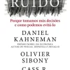 Objectiva Ruído de Daniel Kahneman, Olivier Sibony e Cass R. Sunstein - Porque Tomamos Más Decisões e Como Podemos Evitá-lo
