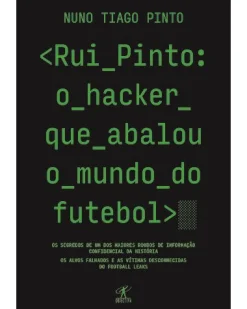 Objectiva Rui Pinto: o Hacker que Abalou o Mundo do Futebol de Nuno Tiago Pinto