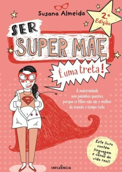 Sale Influência Ser Super Mãe é uma Treta! de Susana Almeida - A Maternidade sem Paninhos Quentes Porque os Filhos Não São o Melhor do Mundo o Tempo Todo (2ª Edição)