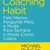 Outlet Lua De Papel The Coaching Habit de Michael Bungay Stanier - Fale Menos, Pergunte Mais, e Mude para Sempre o Modo Como Lidera