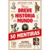 Alma Dos Livros Uma Breve História do Mundo em 50 Mentiras de Natasha Tidd - Mentiras, Fraudes e Enganos que Muitos Pensam Ser Verdade