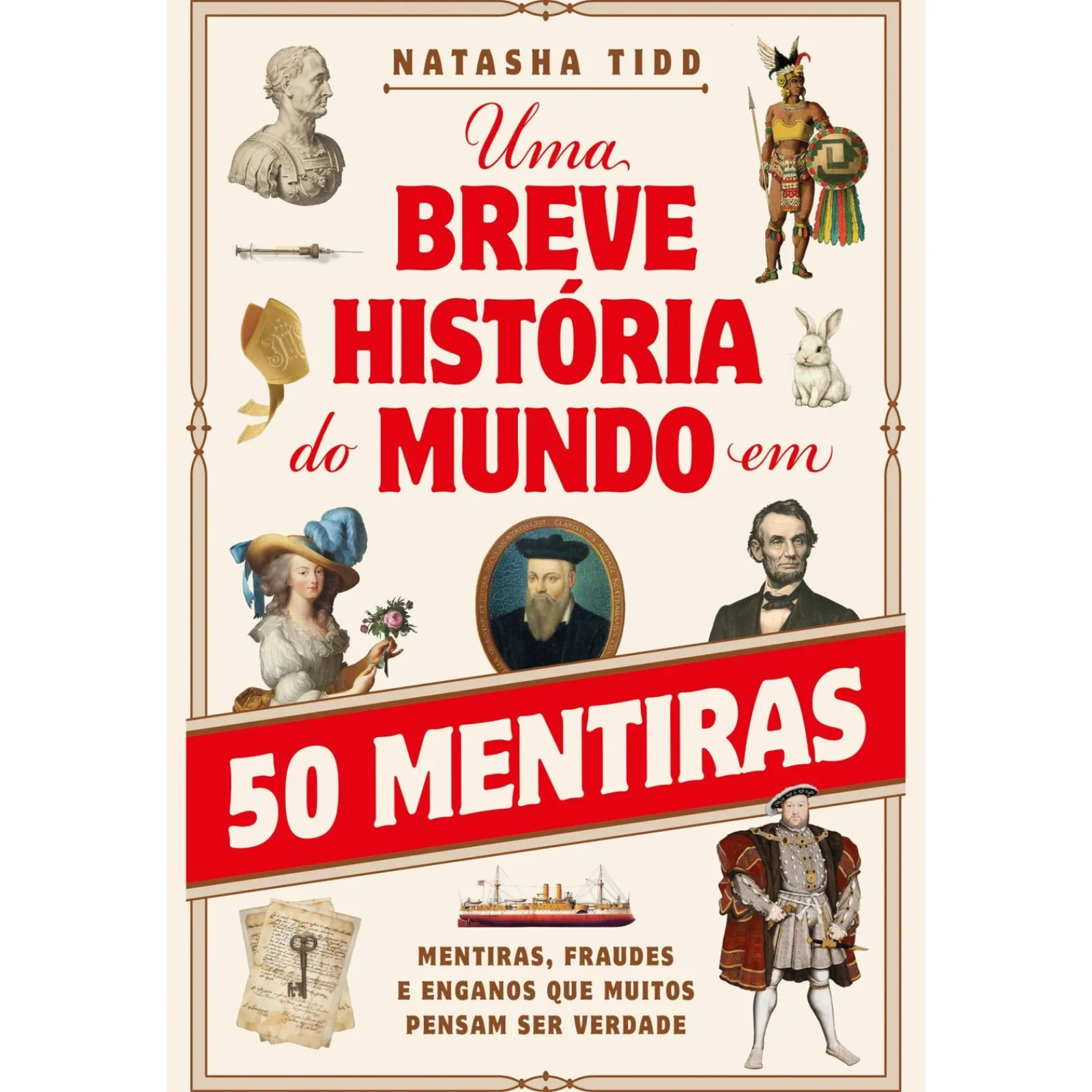 Alma Dos Livros Uma Breve História do Mundo em 50 Mentiras de Natasha Tidd - Mentiras, Fraudes e Enganos que Muitos Pensam Ser Verdade