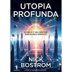 Dom Quixote Utopia Profunda de Nick Bostrom - A Vida e o seu Sentido Num Mundo Perfeito