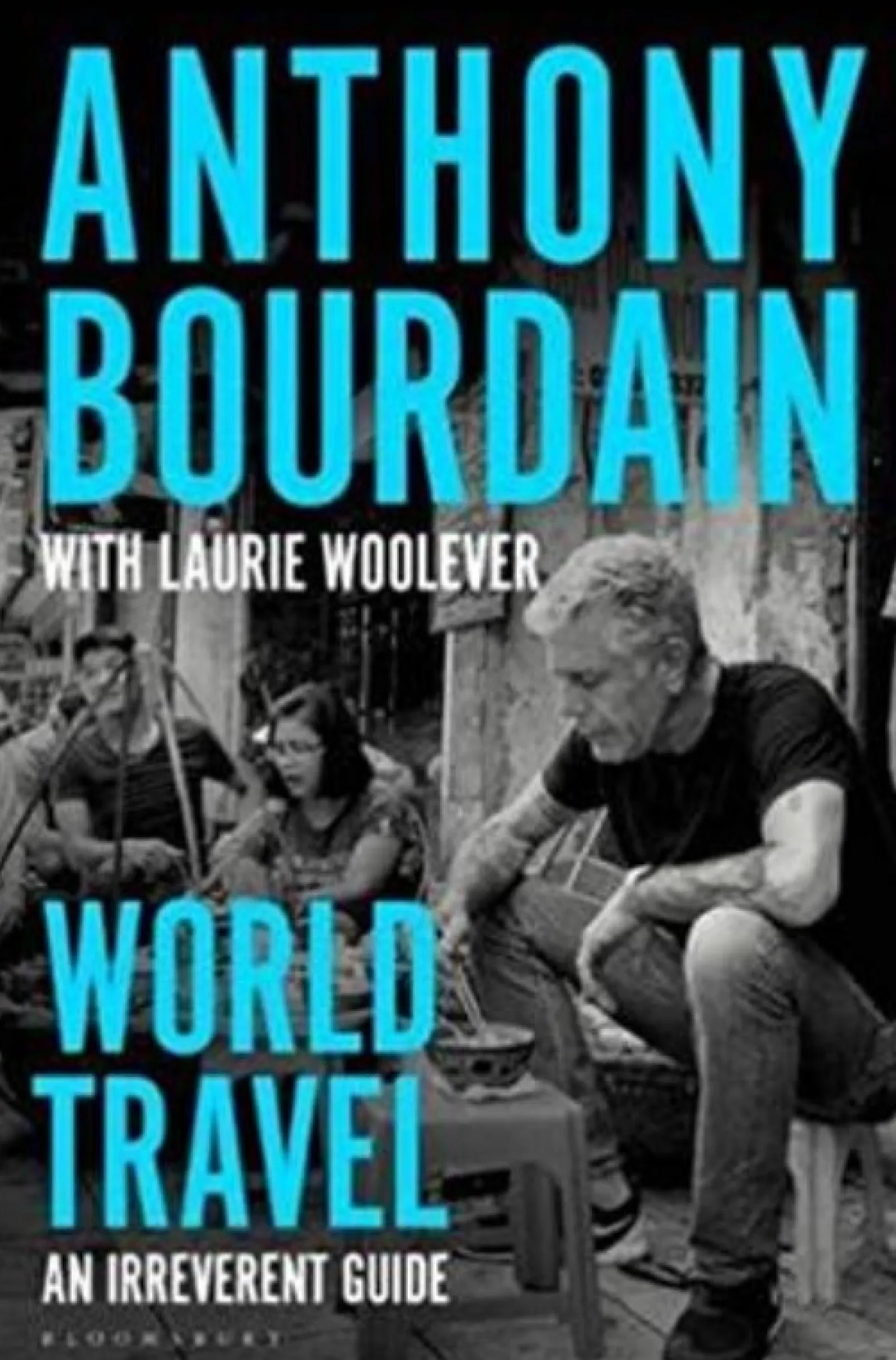 Casa Das Letras Viagens Pelo Mundo - um Guia Irreverente de Anthony Bourdain e Laurie Woolever