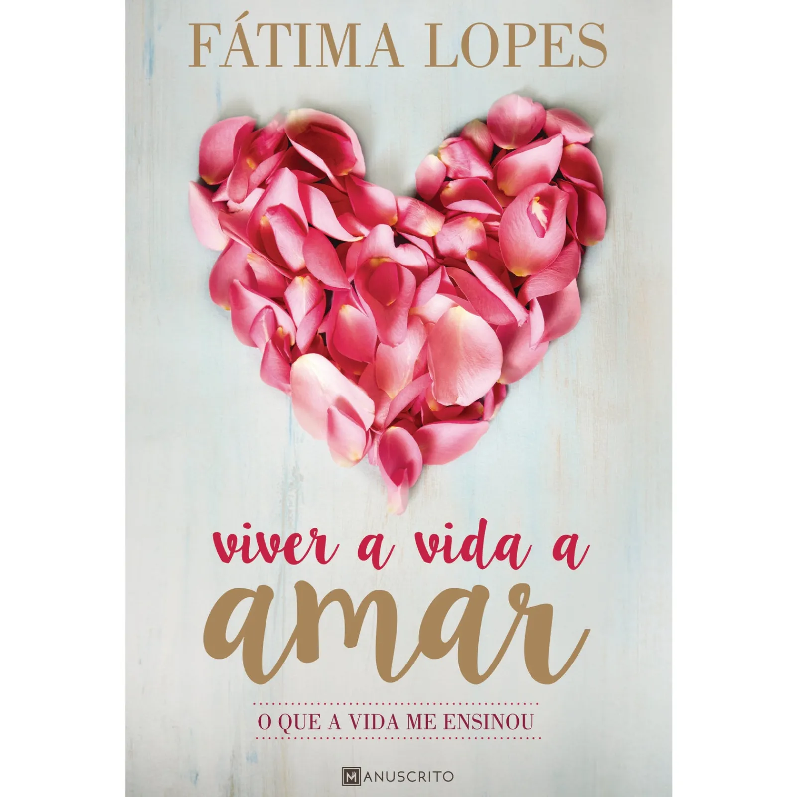 Manuscrito Viver a Vida a Amar de Fátima Lopes - O que a Vida Me Ensinou